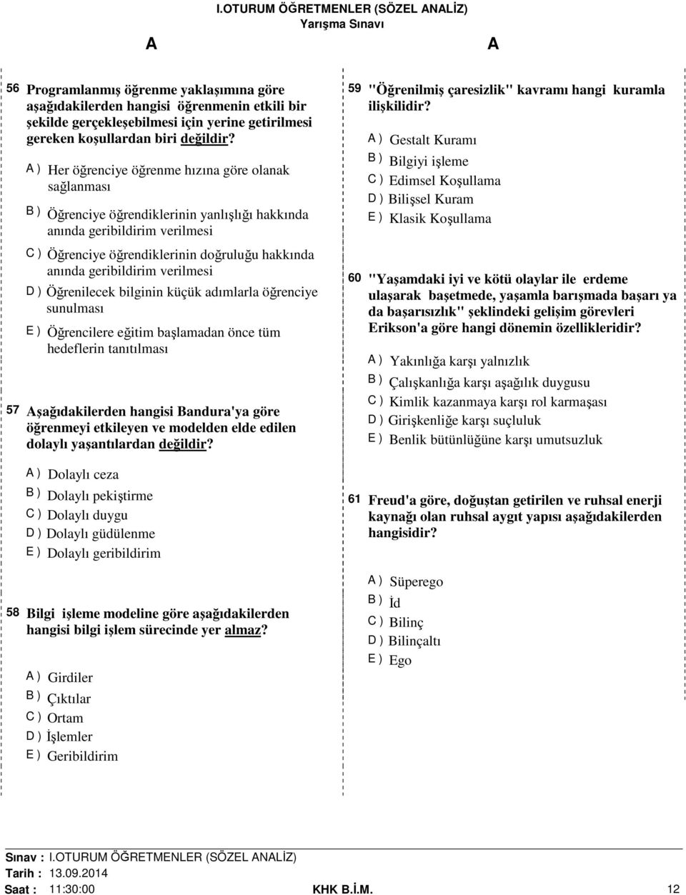 geribildirim verilmesi D ) Öğrenilecek bilginin küçük adımlarla öğrenciye sunulması E ) Öğrencilere eğitim başlamadan önce tüm hedeflerin tanıtılması 57 şağıdakilerden hangisi Bandura'ya göre