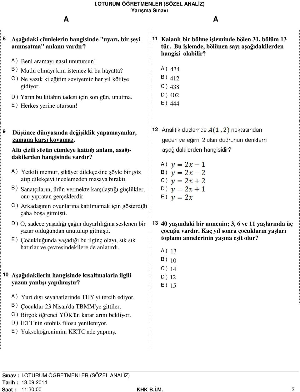 Bu işlemde, bölünen sayı aşağıdakilerden hangisi olabilir? ) 434 B ) 412 C ) 438 D ) 402 E ) 444 9 Düşünce dünyasında değişiklik yapamayanlar, zamana karşı koyamaz.