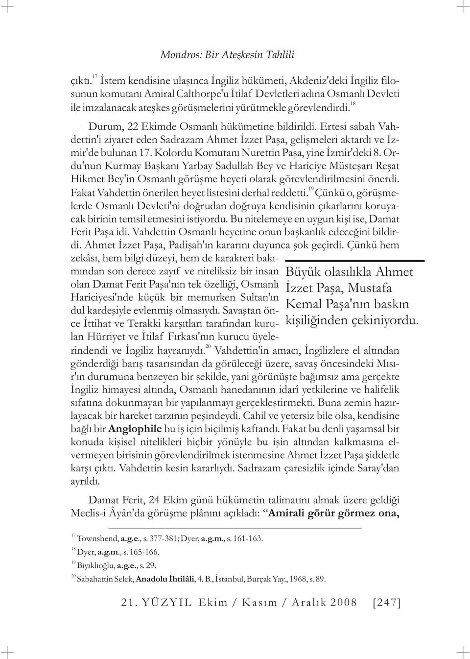 görevlendirdi. Durum, 22 Ekimde Osmanlý hükümetine bildirildi. Ertesi sabah Vahdettin'i ziyaret eden Sadrazam Ahmet Ýzzet Paþa, geliþmeleri aktardý ve Ýzmir'de bulunan 17.