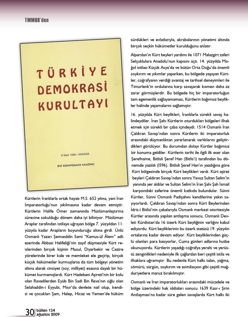 yüzyılda Mo- ğol istilası Küçük Asya da ve bütün Orta Doğu da önemli soykırım ve yıkımlar yaparken, bu bölgede yaşayan Kürtler, coğrafyanın verdiği avantaj ve tarihsel deneyimleri ile Timurlenk in