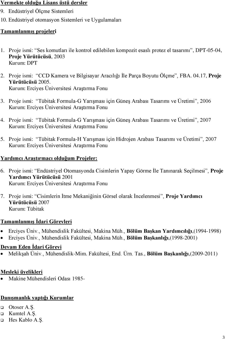Proje ismi: CCD Kamera ve Bilgisayar Aracılığı İle Parça Boyutu Ölçme, FBA. 04.17, Proje Yürütücüsü 2005. 3. Proje ismi: Tübitak Formula-G Yarışması için Güneş Arabası Tasarımı ve Üretimi, 2006 4.