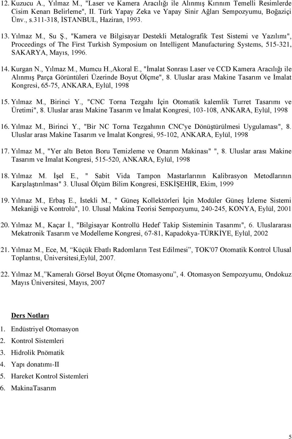 , "Kamera ve Bilgisayar Destekli Metalografik Test Sistemi ve Yazılımı", Proceedings of The First Turkish Symposium on Intelligent Manufacturing Systems, 515-321, SAKARYA, Mayıs, 1996. 14. Kurgan N.