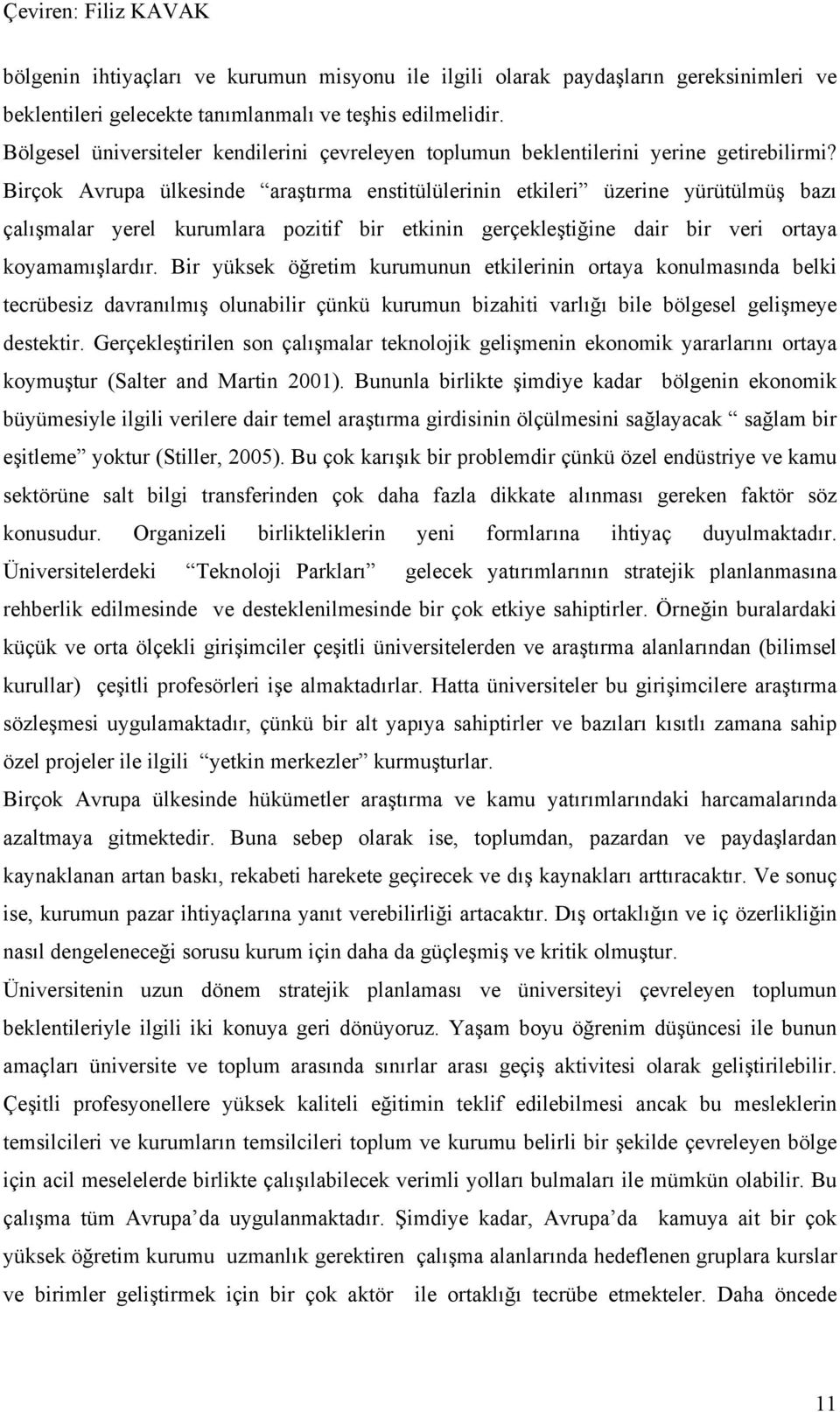 Birçok Avrupa ülkesinde araştırma enstitülülerinin etkileri üzerine yürütülmüş bazı çalışmalar yerel kurumlara pozitif bir etkinin gerçekleştiğine dair bir veri ortaya koyamamışlardır.