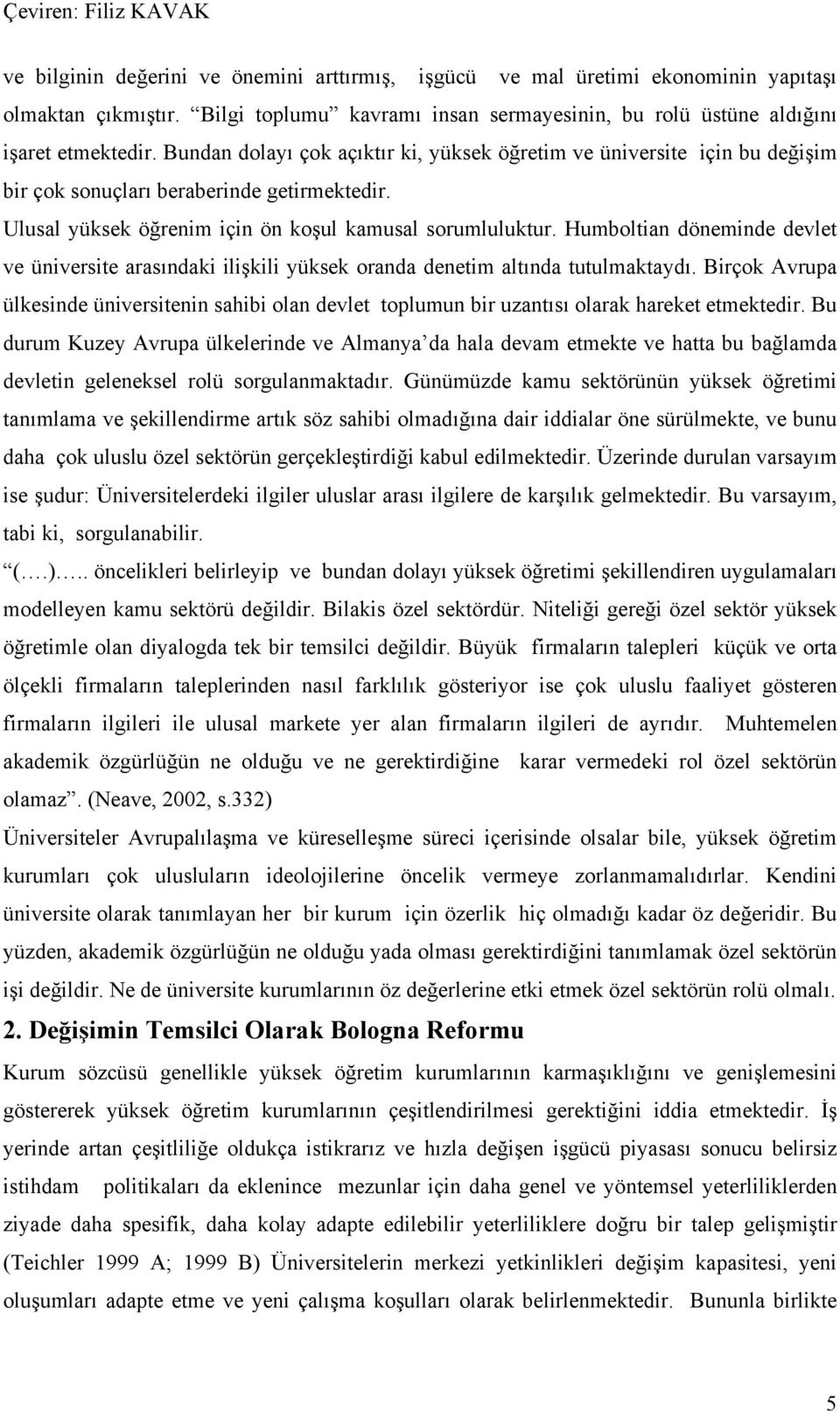 Humboltian döneminde devlet ve üniversite arasındaki ilişkili yüksek oranda denetim altında tutulmaktaydı.