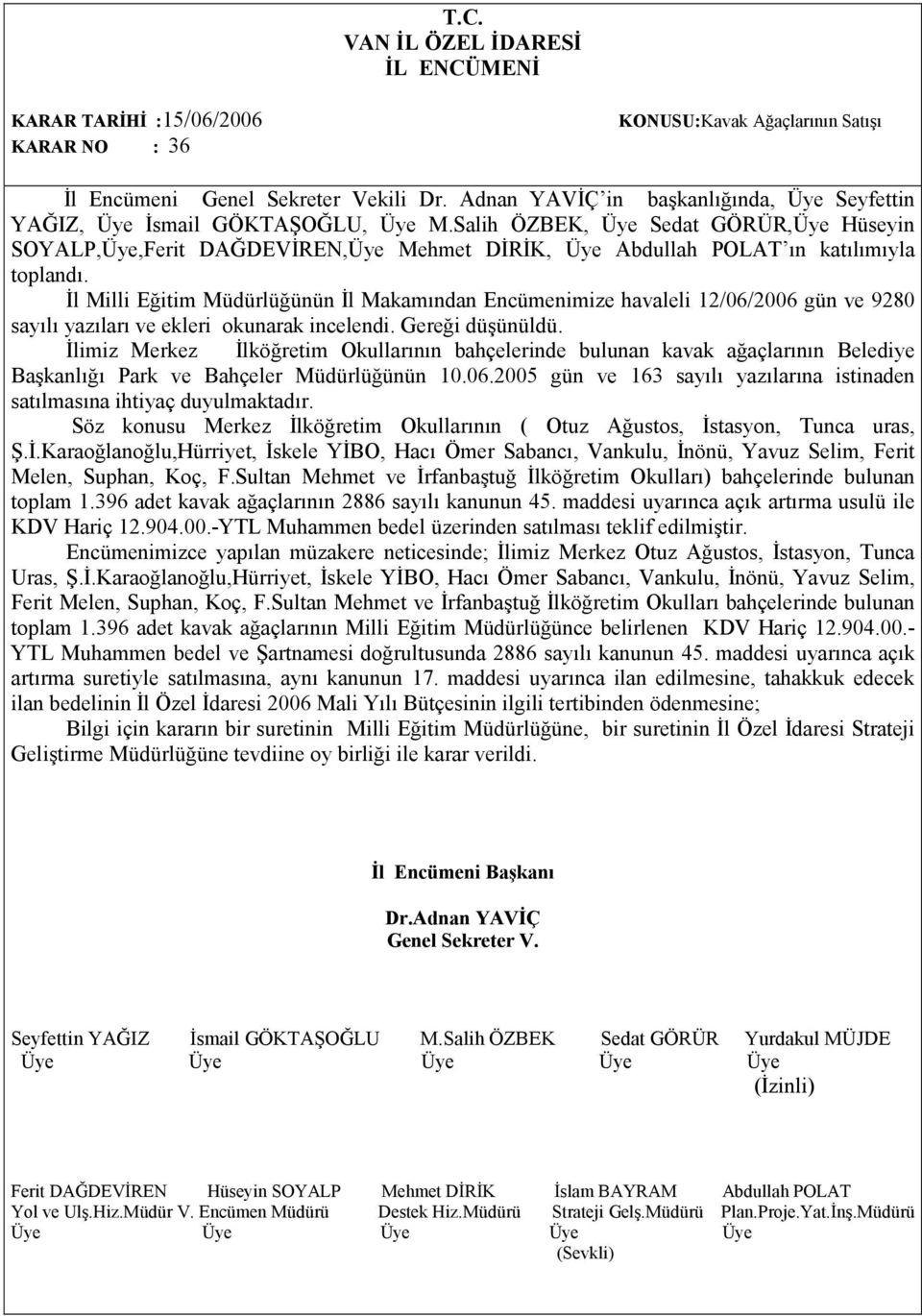 Đl Milli Eğitim Müdürlüğünün Đl Makamından Encümenimize havaleli 12/06/2006 gün ve 9280 sayılı yazıları ve ekleri okunarak incelendi. Gereği düşünüldü.