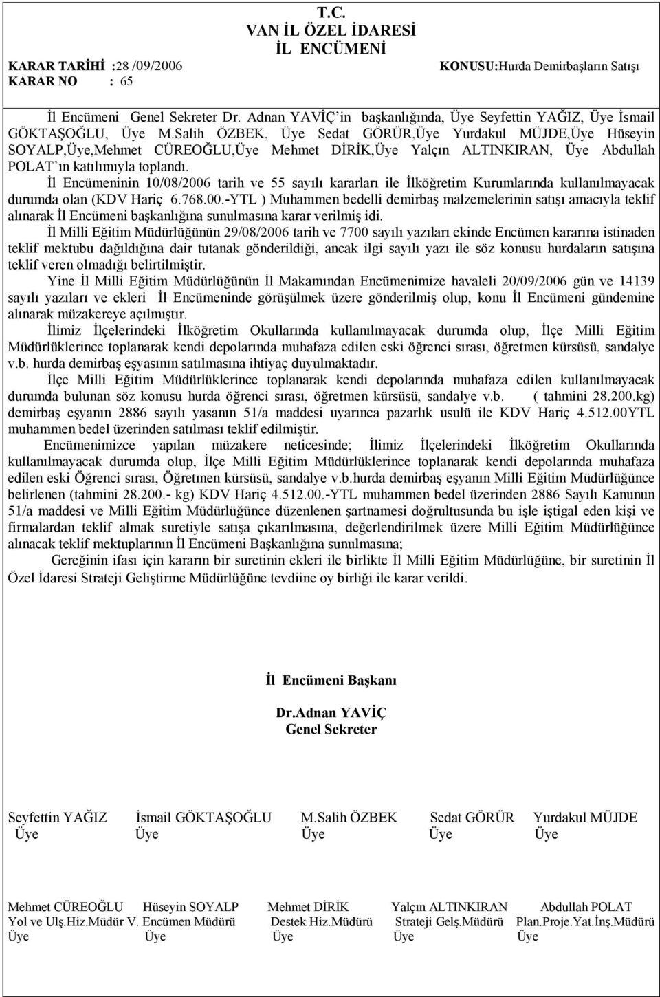 Đl Encümeninin 10/08/2006 tarih ve 55 sayılı kararları ile Đlköğretim Kurumlarında kullanılmayacak durumda olan (KDV Hariç 6.768.00.-YTL ) Muhammen bedelli demirbaş malzemelerinin satışı amacıyla teklif alınarak Đl Encümeni başkanlığına sunulmasına karar verilmiş idi.