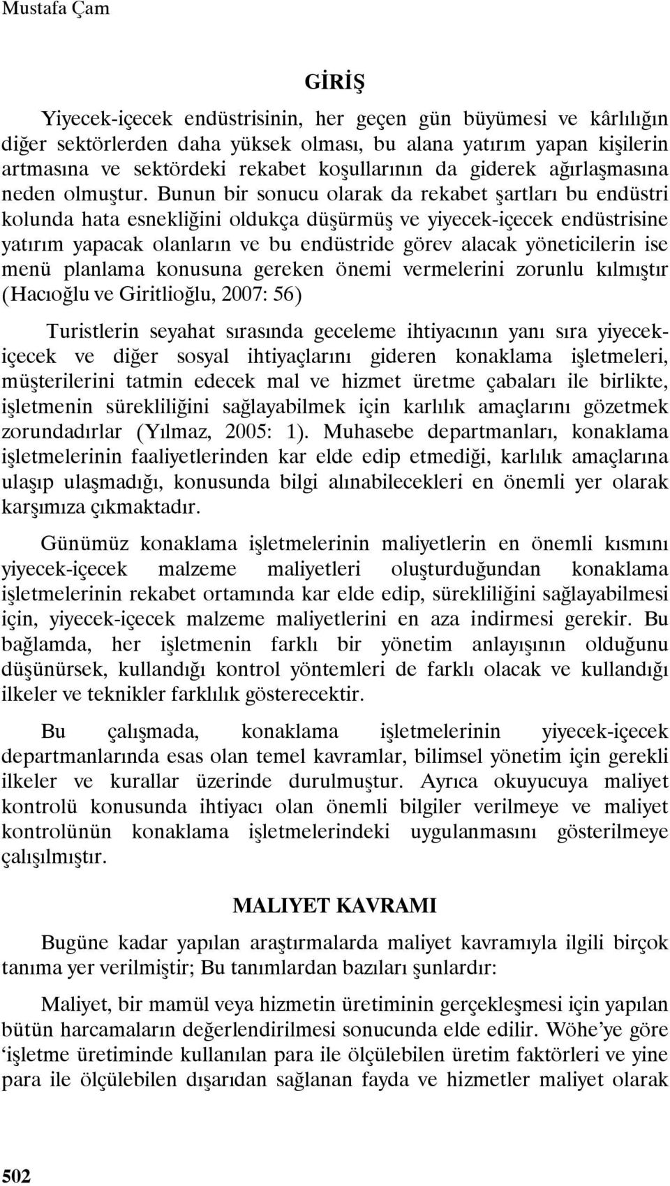 Bunun bir sonucu olarak da rekabet şartları bu endüstri kolunda hata esnekliğini oldukça düşürmüş ve yiyecek-içecek endüstrisine yatırım yapacak olanların ve bu endüstride görev alacak yöneticilerin