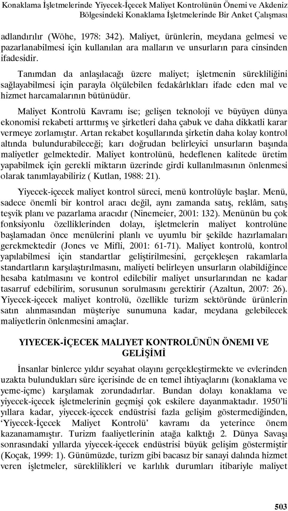 Tanımdan da anlaşılacağı üzere maliyet; işletmenin sürekliliğini sağlayabilmesi için parayla ölçülebilen fedakârlıkları ifade eden mal ve hizmet harcamalarının bütünüdür.