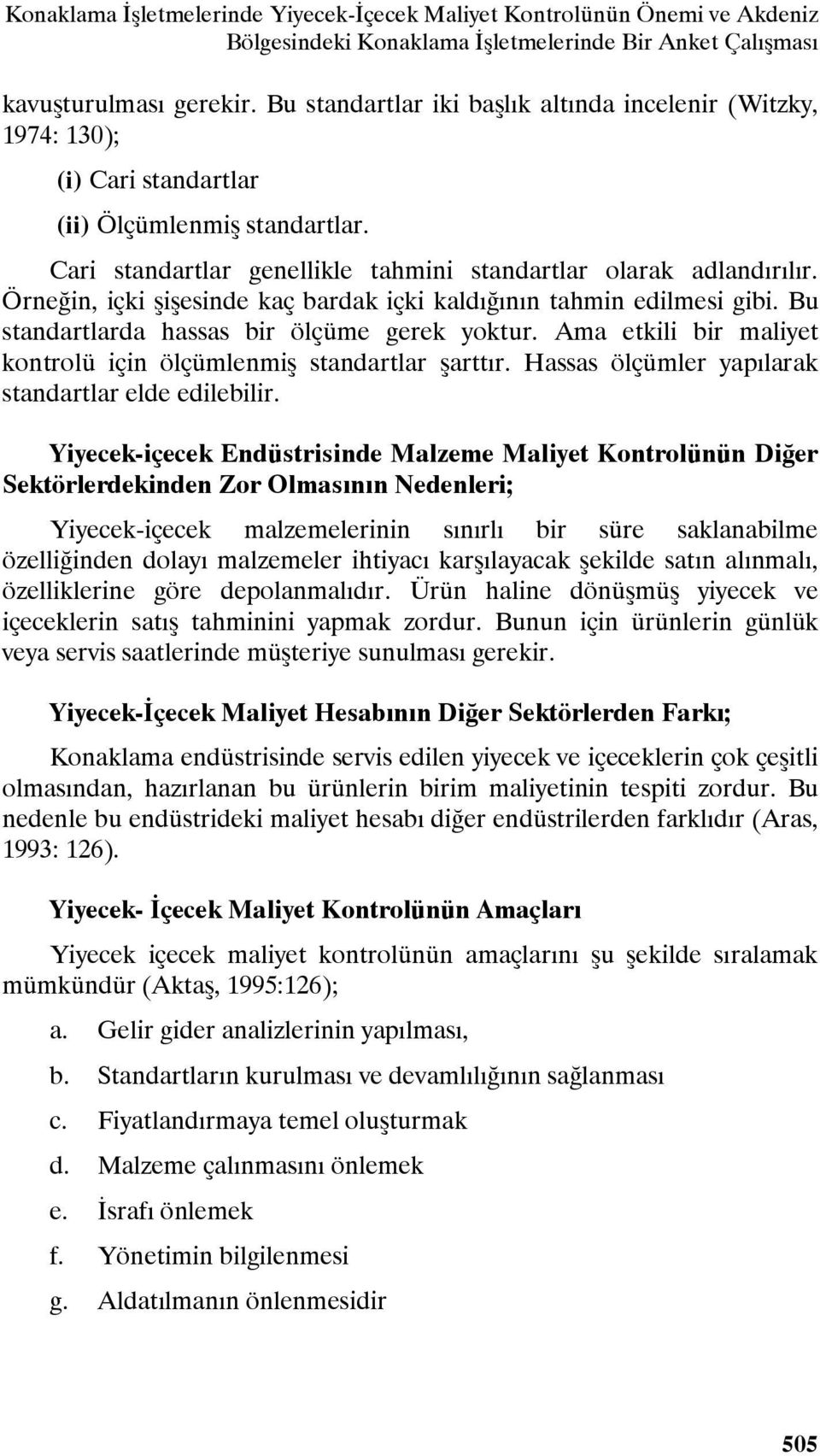 Örneğin, içki şişesinde kaç bardak içki kaldığının tahmin edilmesi gibi. Bu standartlarda hassas bir ölçüme gerek yoktur. Ama etkili bir maliyet kontrolü için ölçümlenmiş standartlar şarttır.