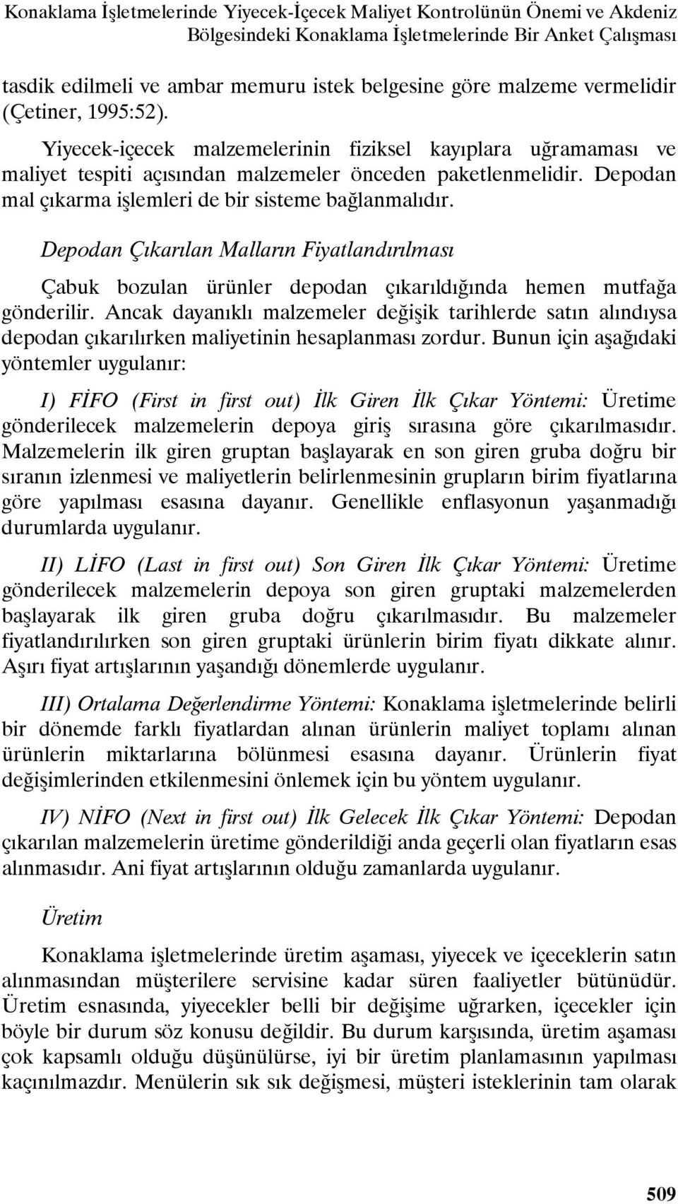 Depodan mal çıkarma işlemleri de bir sisteme bağlanmalıdır. Depodan Çıkarılan Malların Fiyatlandırılması Çabuk bozulan ürünler depodan çıkarıldığında hemen mutfağa gönderilir.