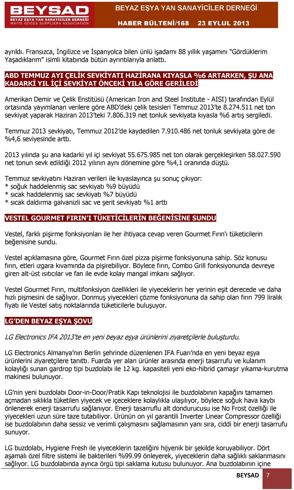 tarafından Eylül ortasında yayımlanan verilere göre ABD deki çelik tesisleri Temmuz 2013 te 8.274.511 net ton sevkiyat yaparak Haziran 2013 teki 7.806.