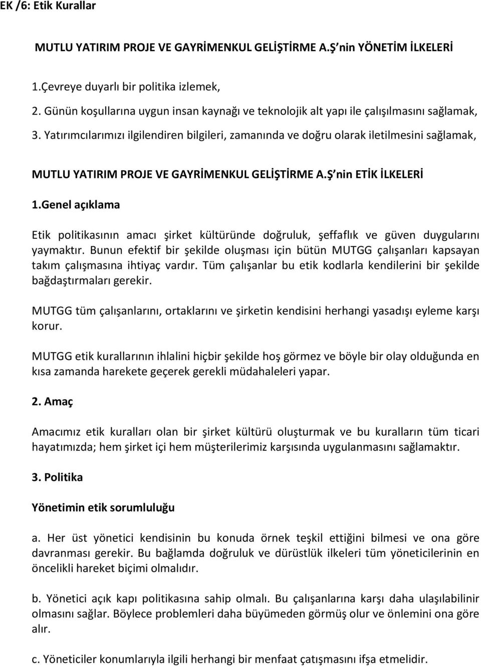 Yatırımcılarımızı ilgilendiren bilgileri, zamanında ve doğru olarak iletilmesini sağlamak, MUTLU YATIRIM PROJE VE GAYRİMENKUL GELİŞTİRME A.Ş nin ETİK İLKELERİ 1.