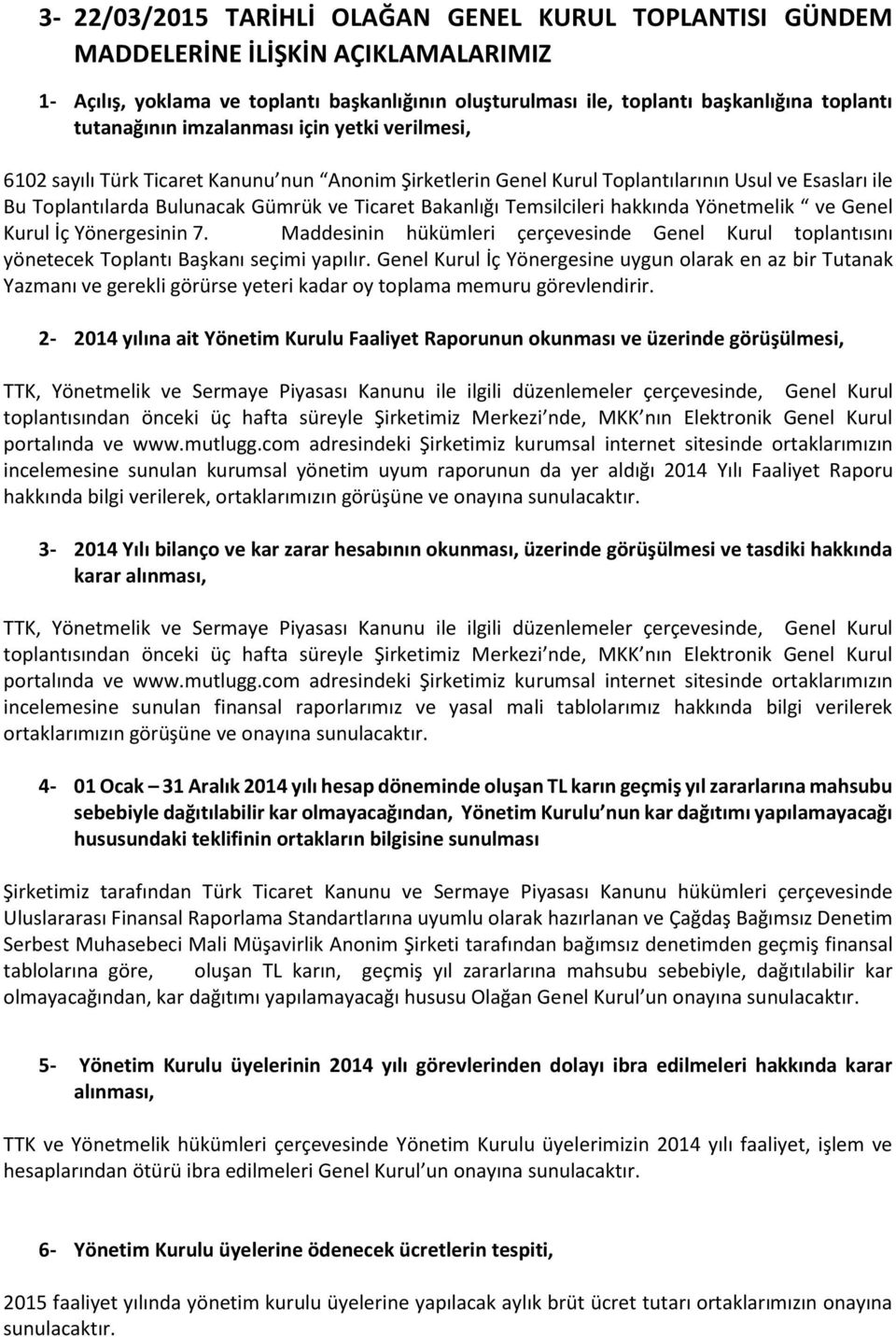 Bakanlığı Temsilcileri hakkında Yönetmelik ve Genel Kurul İç Yönergesinin 7. Maddesinin hükümleri çerçevesinde Genel Kurul toplantısını yönetecek Toplantı Başkanı seçimi yapılır.