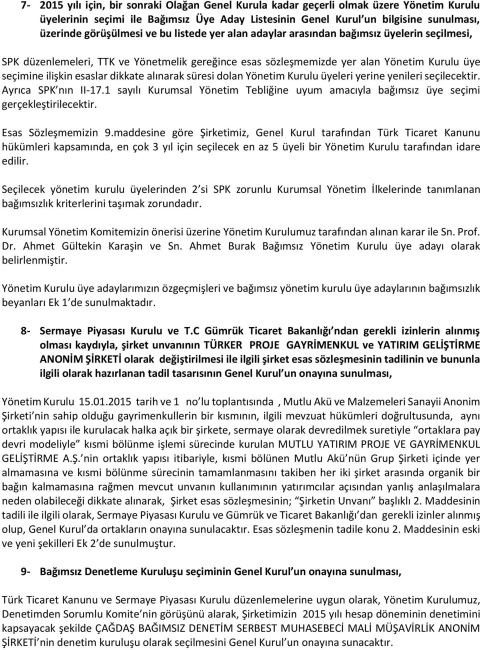 alınarak süresi dolan Yönetim Kurulu üyeleri yerine yenileri seçilecektir. Ayrıca SPK nın II-17.1 sayılı Kurumsal Yönetim Tebliğine uyum amacıyla bağımsız üye seçimi gerçekleştirilecektir.