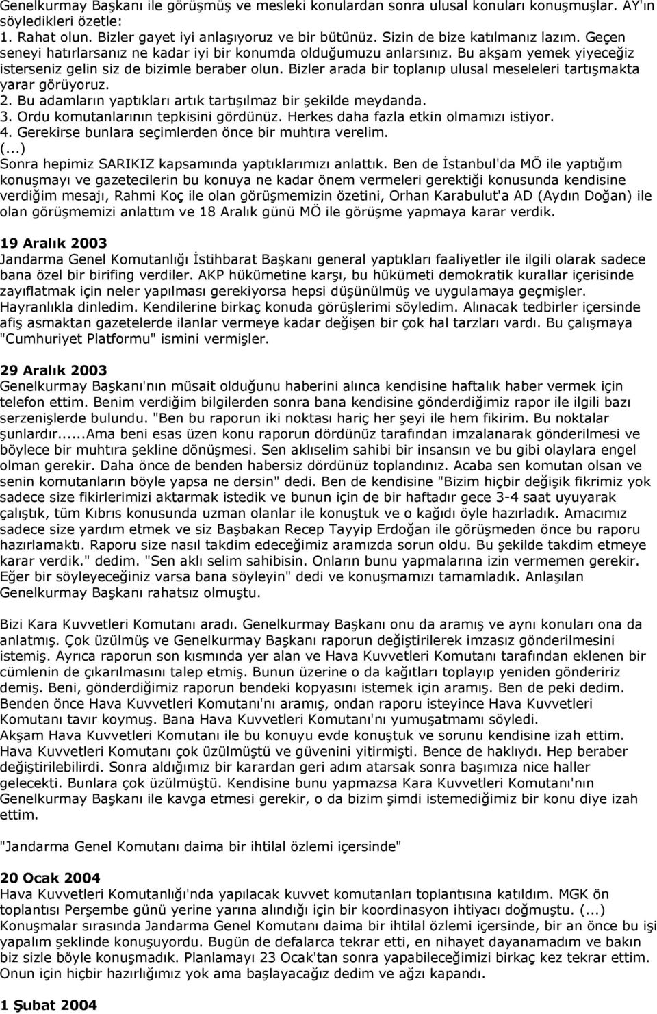 Bizler arada bir toplanıp ulusal meseleleri tartışmakta yarar görüyoruz. 2. Bu adamların yaptıkları artık tartışılmaz bir şekilde meydanda. 3. Ordu komutanlarının tepkisini gördünüz.