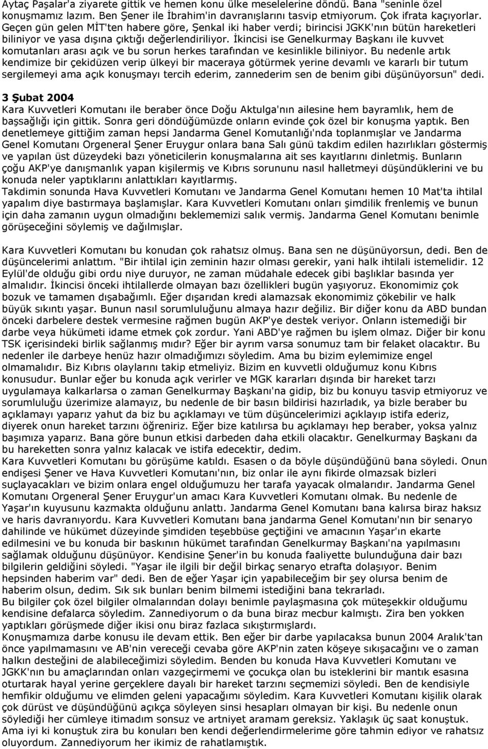 İkincisi ise Genelkurmay Başkanı ile kuvvet komutanları arası açık ve bu sorun herkes tarafından ve kesinlikle biliniyor.