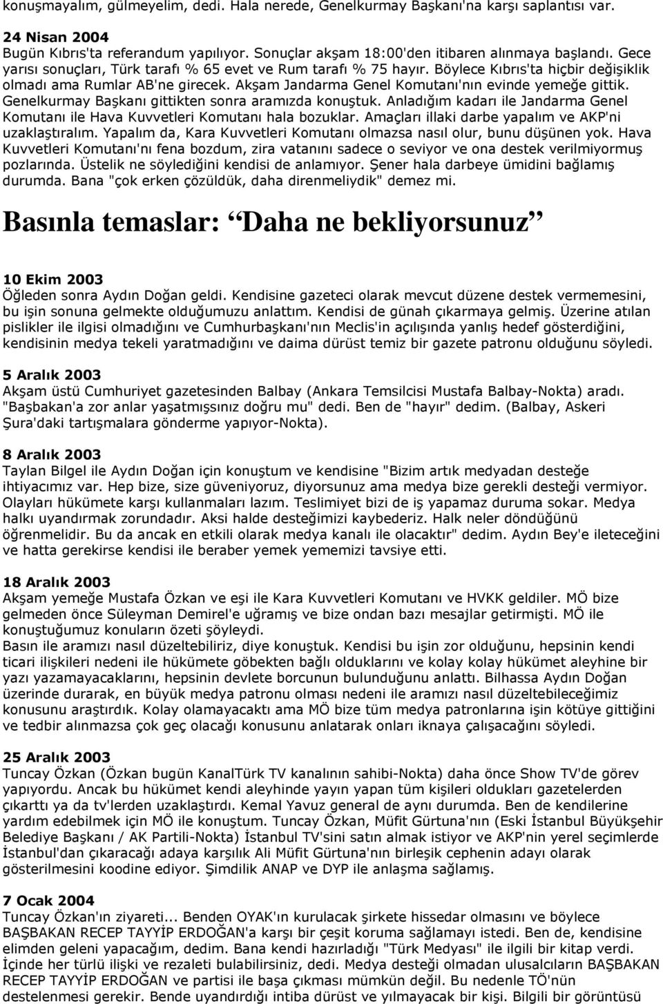 Genelkurmay Başkanı gittikten sonra aramızda konuştuk. Anladığım kadarı ile Jandarma Genel Komutanı ile Hava Kuvvetleri Komutanı hala bozuklar. Amaçları illaki darbe yapalım ve AKP'ni uzaklaştıralım.