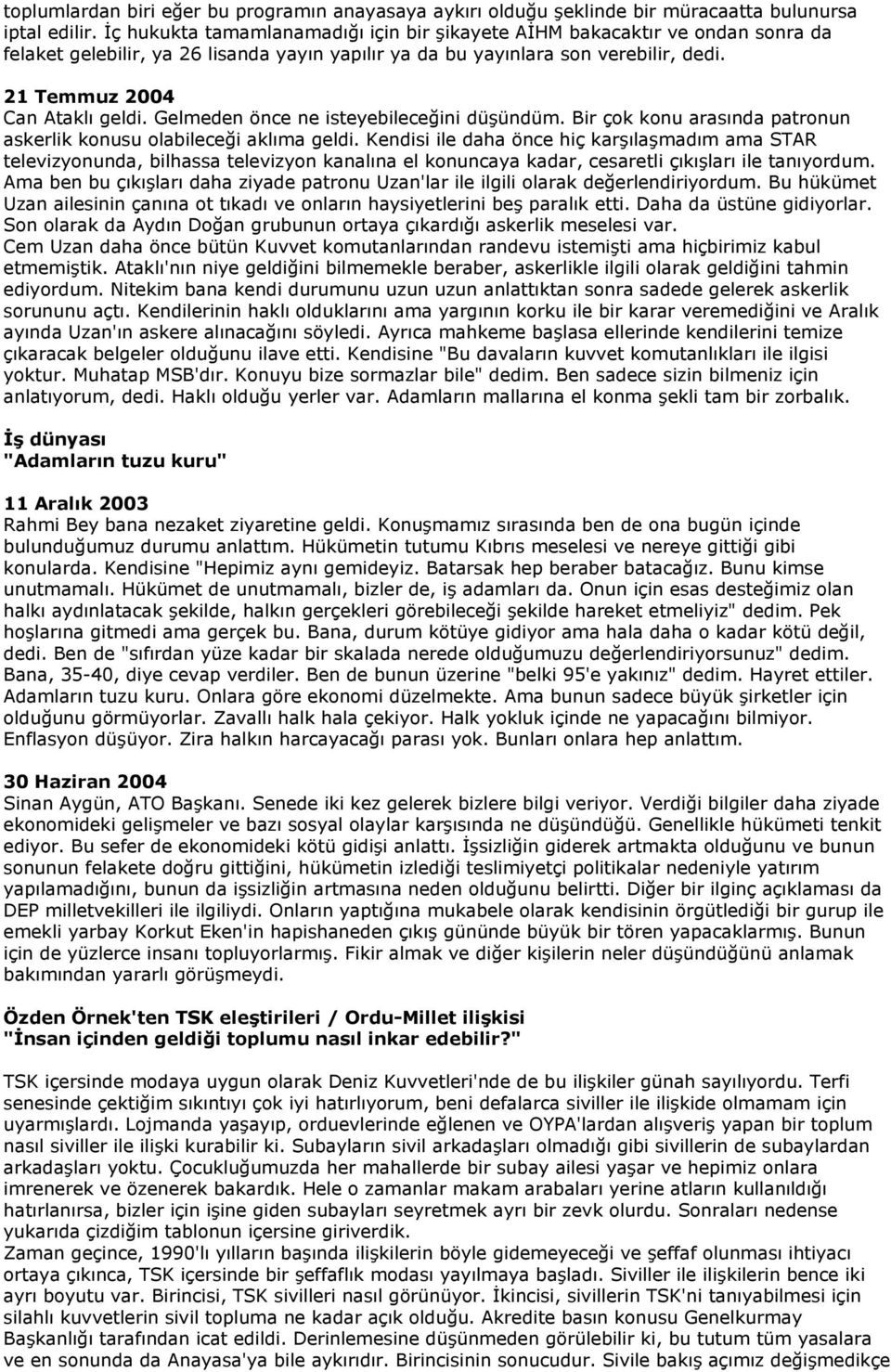 Gelmeden önce ne isteyebileceğini düşündüm. Bir çok konu arasında patronun askerlik konusu olabileceği aklıma geldi.