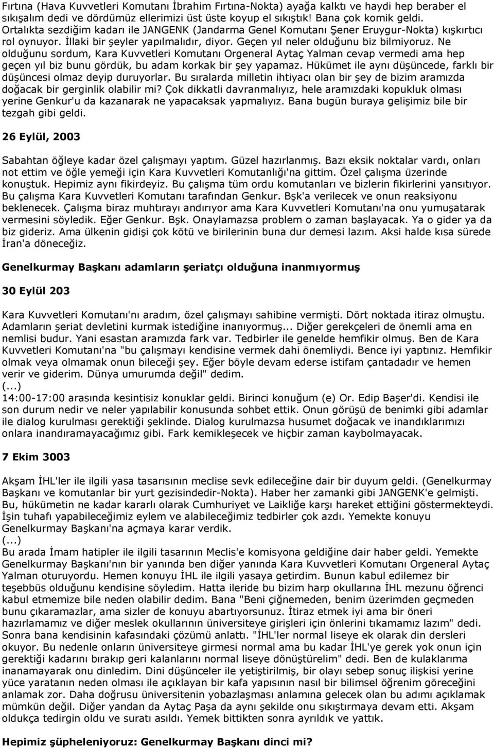 Ne olduğunu sordum, Kara Kuvvetleri Komutanı Orgeneral Aytaç Yalman cevap vermedi ama hep geçen yıl biz bunu gördük, bu adam korkak bir şey yapamaz.