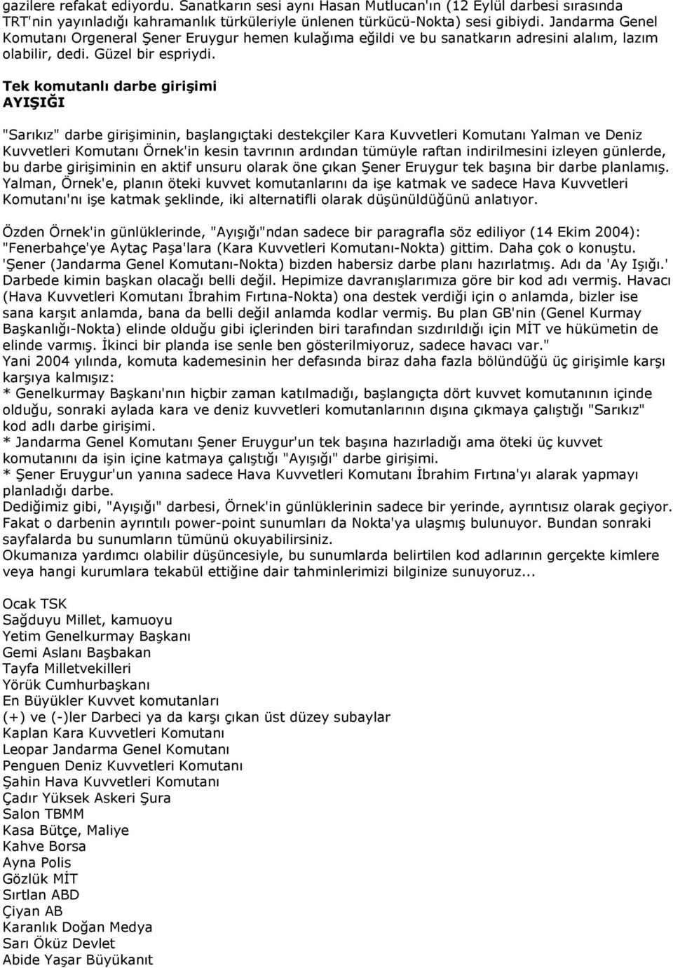 Tek komutanlı darbe girişimi AYIŞIĞI "Sarıkız" darbe girişiminin, başlangıçtaki destekçiler Kara Kuvvetleri Komutanı Yalman ve Deniz Kuvvetleri Komutanı Örnek'in kesin tavrının ardından tümüyle