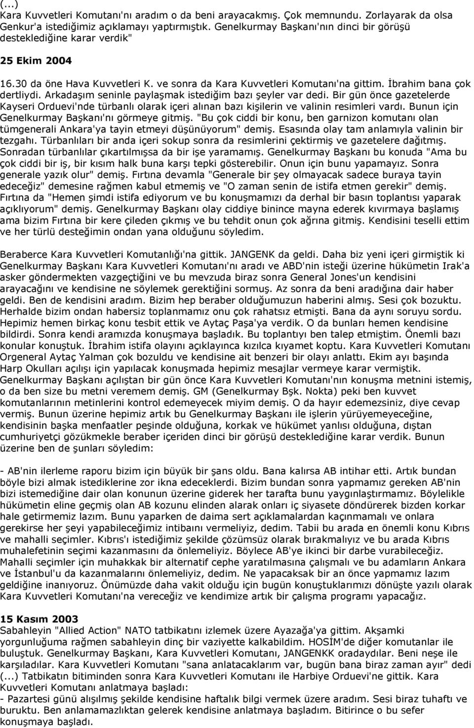 Arkadaşım seninle paylaşmak istediğim bazı şeyler var dedi. Bir gün önce gazetelerde Kayseri Orduevi'nde türbanlı olarak içeri alınan bazı kişilerin ve valinin resimleri vardı.