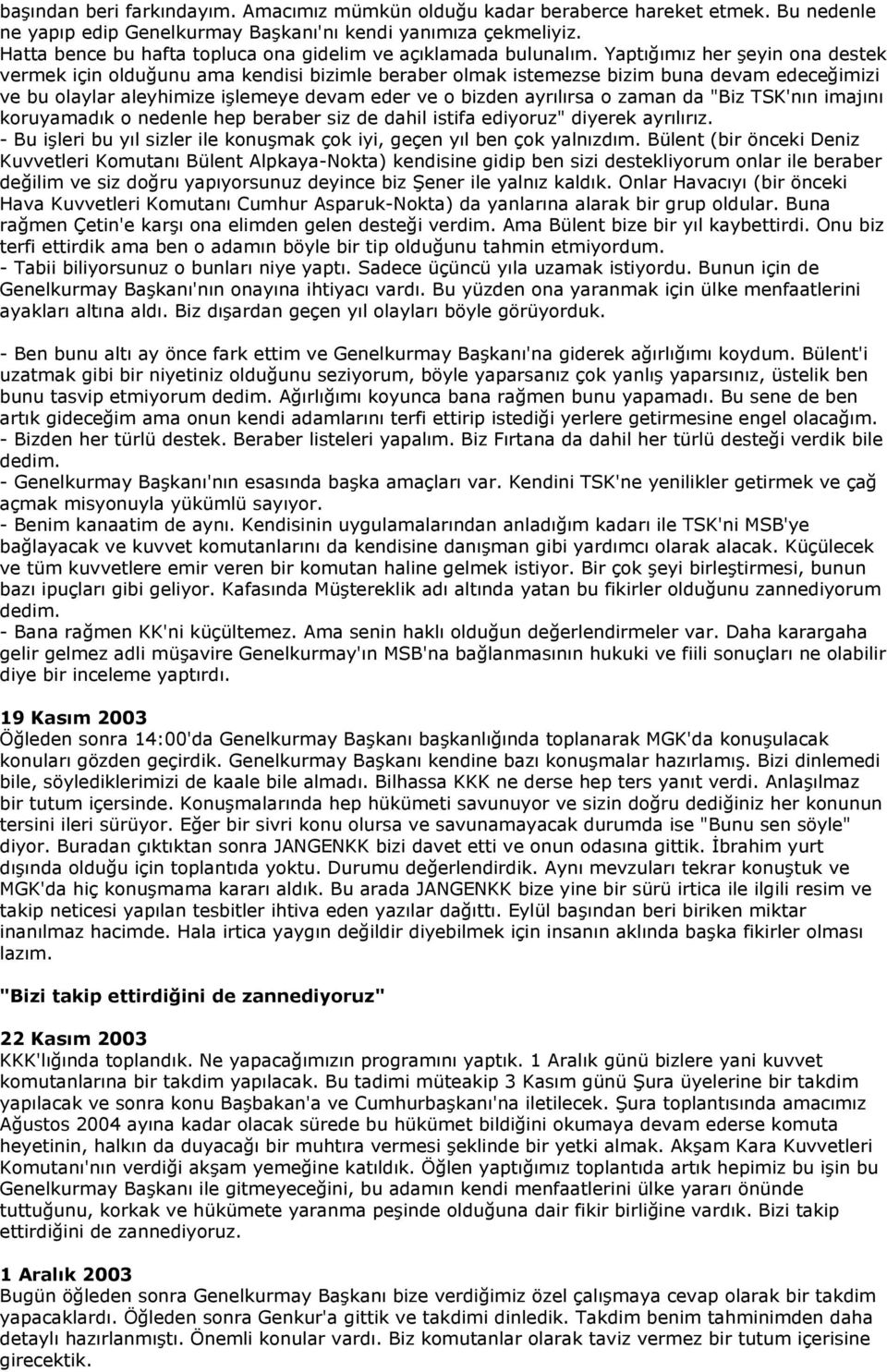 Yaptığımız her şeyin ona destek vermek için olduğunu ama kendisi bizimle beraber olmak istemezse bizim buna devam edeceğimizi ve bu olaylar aleyhimize işlemeye devam eder ve o bizden ayrılırsa o