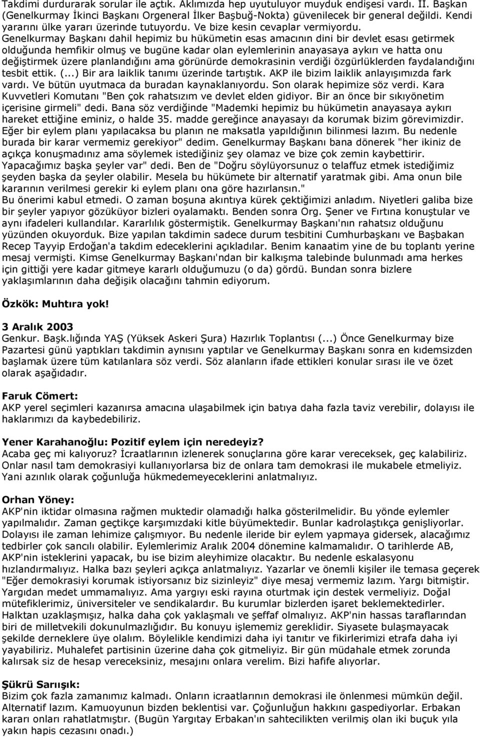 Genelkurmay Başkanı dahil hepimiz bu hükümetin esas amacının dini bir devlet esası getirmek olduğunda hemfikir olmuş ve bugüne kadar olan eylemlerinin anayasaya aykırı ve hatta onu değiştirmek üzere