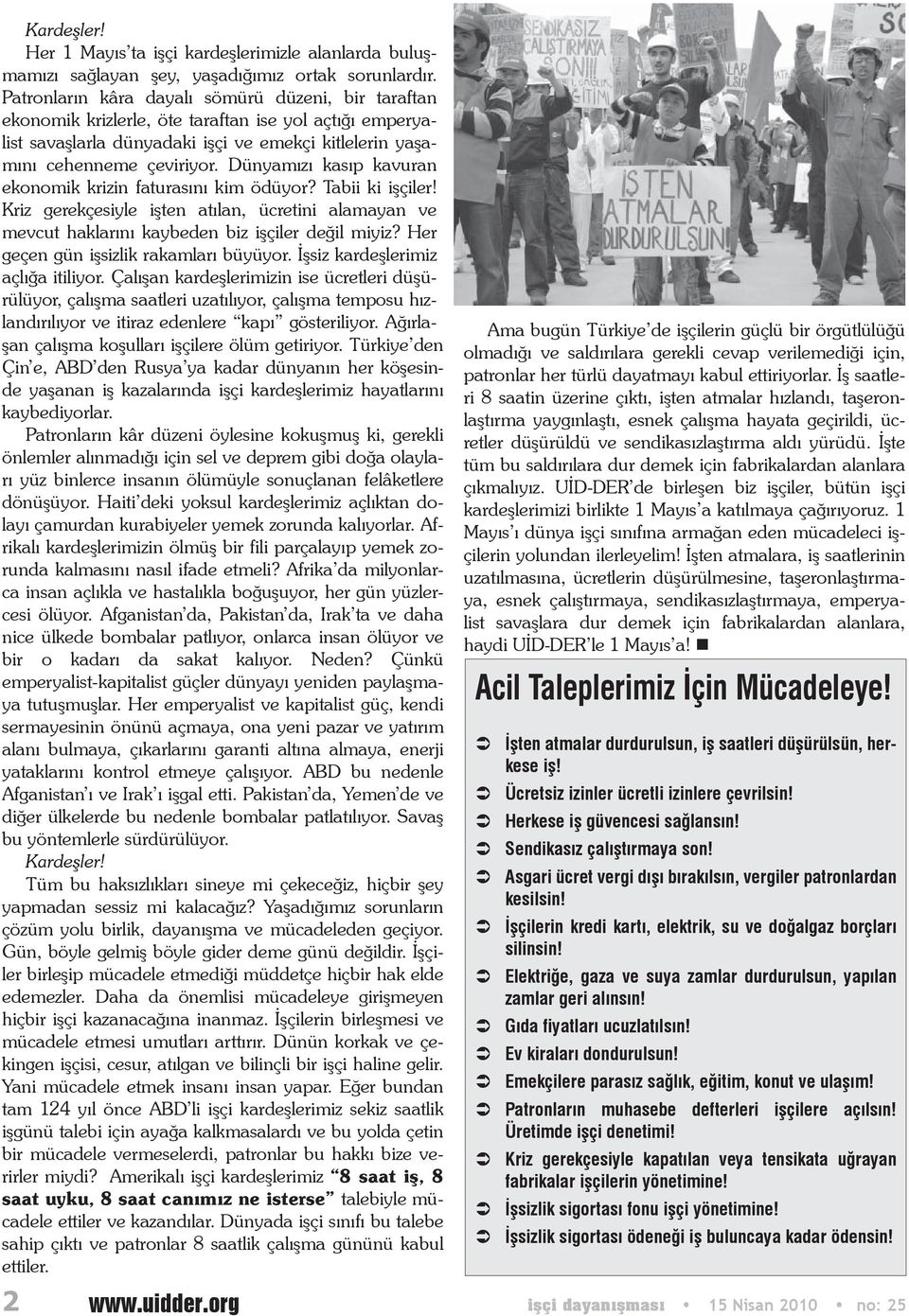 Dünyamızı kasıp kavuran ekonomik krizin faturasını kim ödüyor? Tabii ki işçiler! Kriz gerekçesiyle işten atılan, ücretini alamayan ve mevcut haklarını kaybeden biz işçiler değil miyiz?