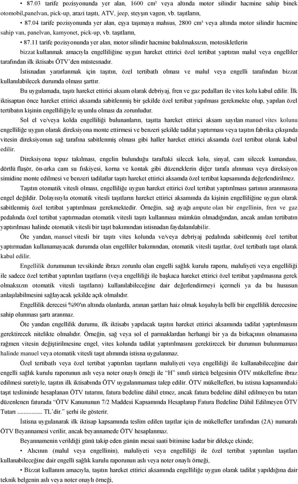 11 tarife pozisyonunda yer alan, motor silindir hacmine bakılmaksızın, motosikletlerin bizzat kullanmak amacıyla engelliliğine uygun hareket ettirici özel tertibat yaptıran malul veya engelliler