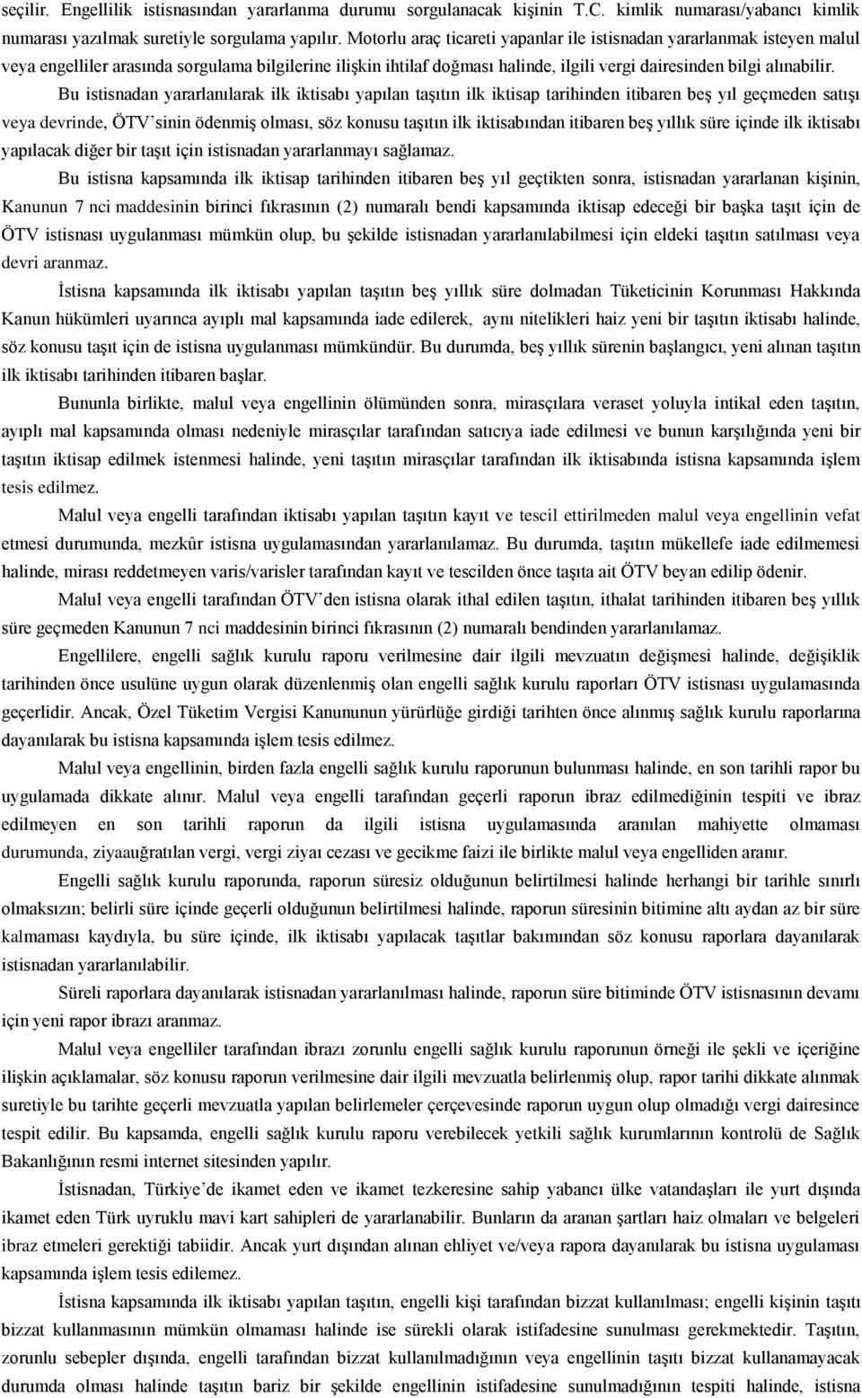 Bu istisnadan yararlanılarak ilk iktisabı yapılan taşıtın ilk iktisap tarihinden itibaren beş yıl geçmeden satışı veya devrinde, ÖTV sinin ödenmiş olması, söz konusu taşıtın ilk iktisabından itibaren