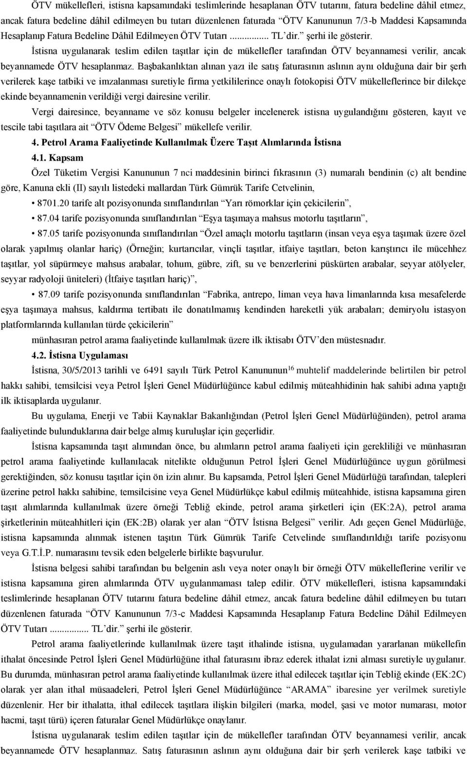 İstisna uygulanarak teslim edilen taşıtlar için de mükellefler tarafından ÖTV beyannamesi verilir, ancak beyannamede ÖTV hesaplanmaz.