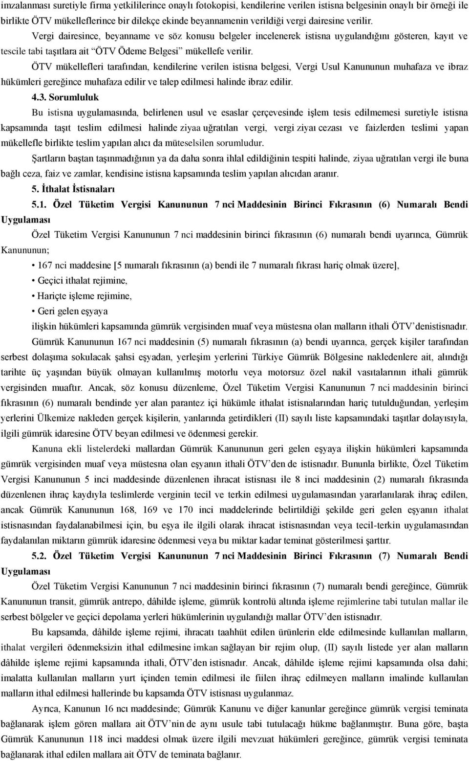 ÖTV mükellefleri tarafından, kendilerine verilen istisna belgesi, Vergi Usul Kanununun muhafaza ve ibraz hükümleri gereğince muhafaza edilir ve talep edilmesi halinde ibraz edilir. 4.3.