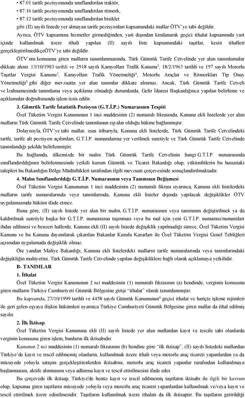 Ayrıca, ÖTV kapsamına hizmetler girmediğinden, yurt dışından kiralanarak geçici ithalat kapsamında yurt içinde kullanılmak üzere ithali yapılan (II) sayılı liste kapsamındaki taşıtlar, kesin