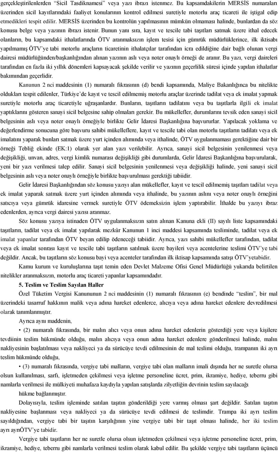 MERSİS üzerinden bu kontrolün yapılmasının mümkün olmaması halinde, bunlardan da söz konusu belge veya yazının ibrazı istenir.