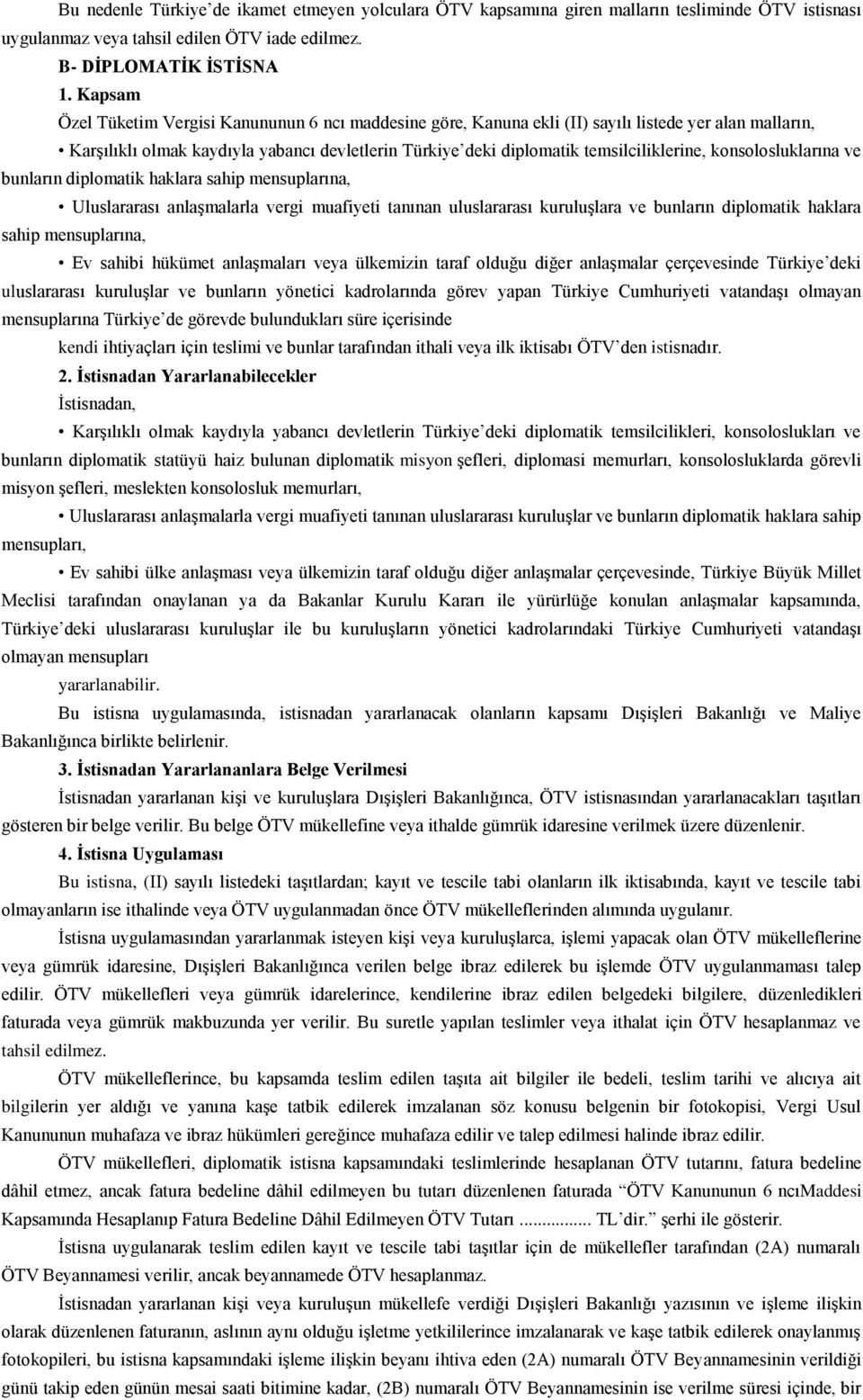 konsolosluklarına ve bunların diplomatik haklara sahip mensuplarına, Uluslararası anlaşmalarla vergi muafiyeti tanınan uluslararası kuruluşlara ve bunların diplomatik haklara sahip mensuplarına, Ev