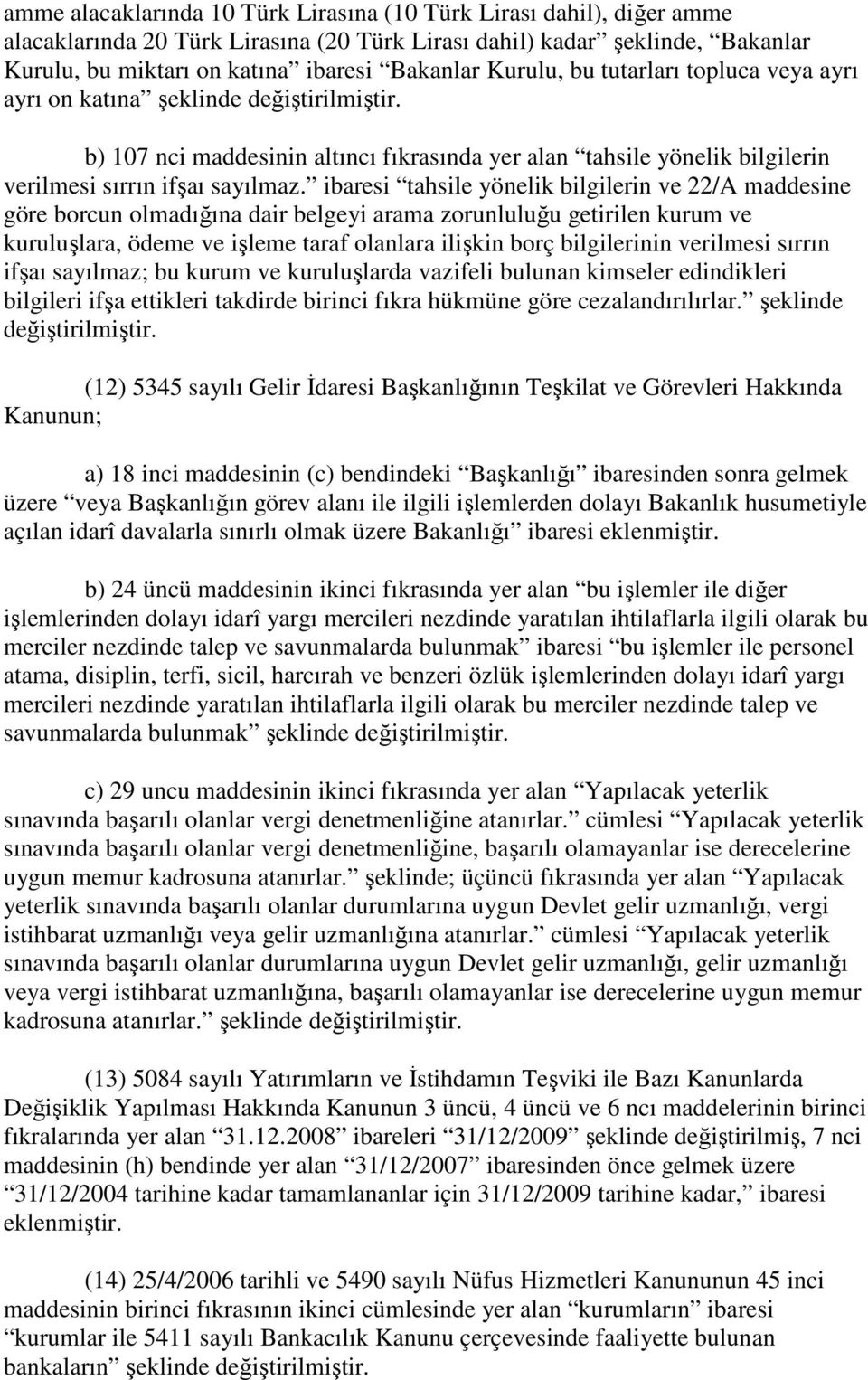 ibaresi tahsile yönelik bilgilerin ve 22/A maddesine göre borcun olmadığına dair belgeyi arama zorunluluğu getirilen kurum ve kuruluşlara, ödeme ve işleme taraf olanlara ilişkin borç bilgilerinin