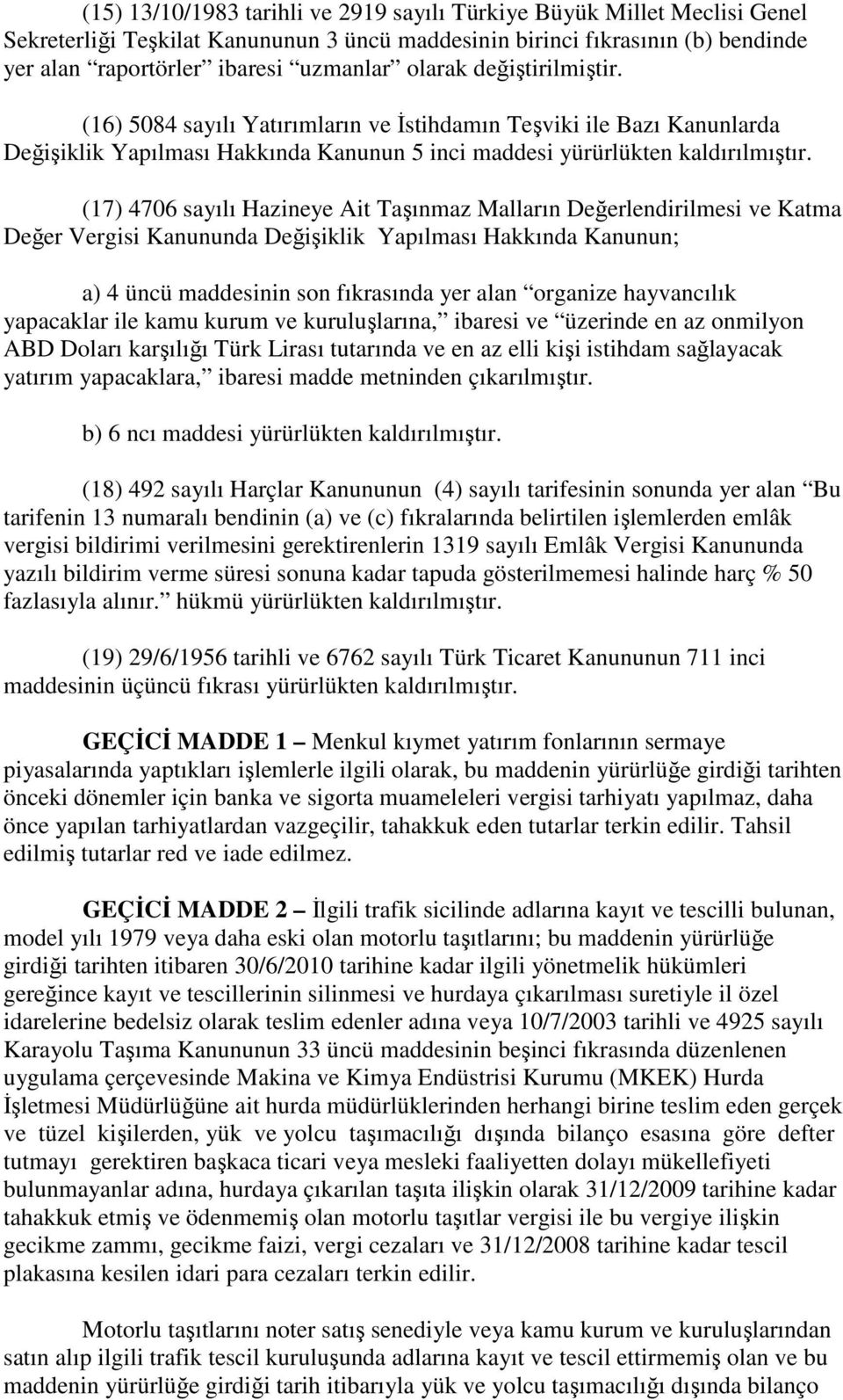 (17) 4706 sayılı Hazineye Ait Taşınmaz Malların Değerlendirilmesi ve Katma Değer Vergisi Kanununda Değişiklik Yapılması Hakkında Kanunun; a) 4 üncü maddesinin son fıkrasında yer alan organize