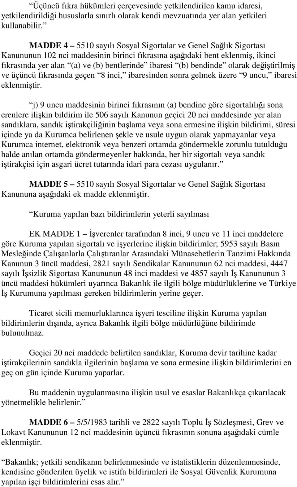 bendinde olarak değiştirilmiş ve üçüncü fıkrasında geçen 8 inci, ibaresinden sonra gelmek üzere 9 uncu, ibaresi eklenmiştir.