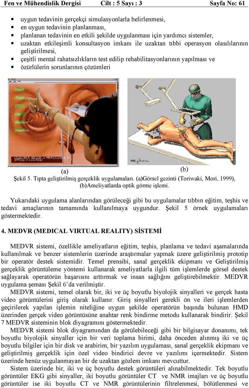 özürlülerin sorunlarının çözümleri (a) (b) Şekil 5. Tıpta geliştirilmiş gerçeklik uygulamaları. (a)görsel gezinti (Toriwaki, Mori, 1999), (b)ameliyatlarda optik görme işlemi.