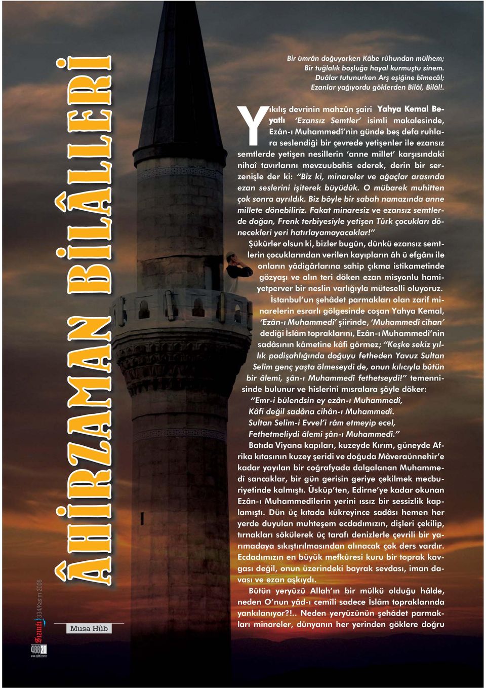 ısındaki nihaî tavırlarını mevzuubahis ederek, derin bir serzeni le der ki: Biz ki, minareler ve a açlar arasında ezan seslerini i iterek büyüdük. O mübarek muhitten çok sonra ayrıldık.