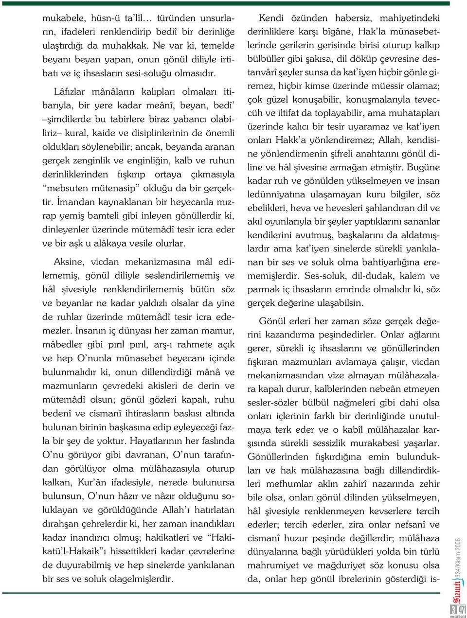 Lâfızlar mânâların kalıpları olmaları itibarıyla, bir yere kadar meânî, beyan, bedî imdilerde bu tabirlere biraz yabancı olabiliriz kural, kaide ve disiplinlerinin de önemli oldukları söylenebilir;