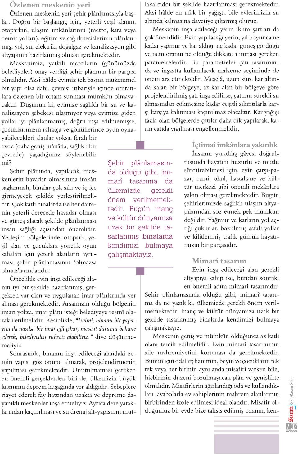 gibi altyapının hazırlanmı olması gerekmektedir. Meskenimiz, yetkili mercilerin (günümüzde belediyeler) onay verdi i ehir plânının bir parçası olmalıdır.