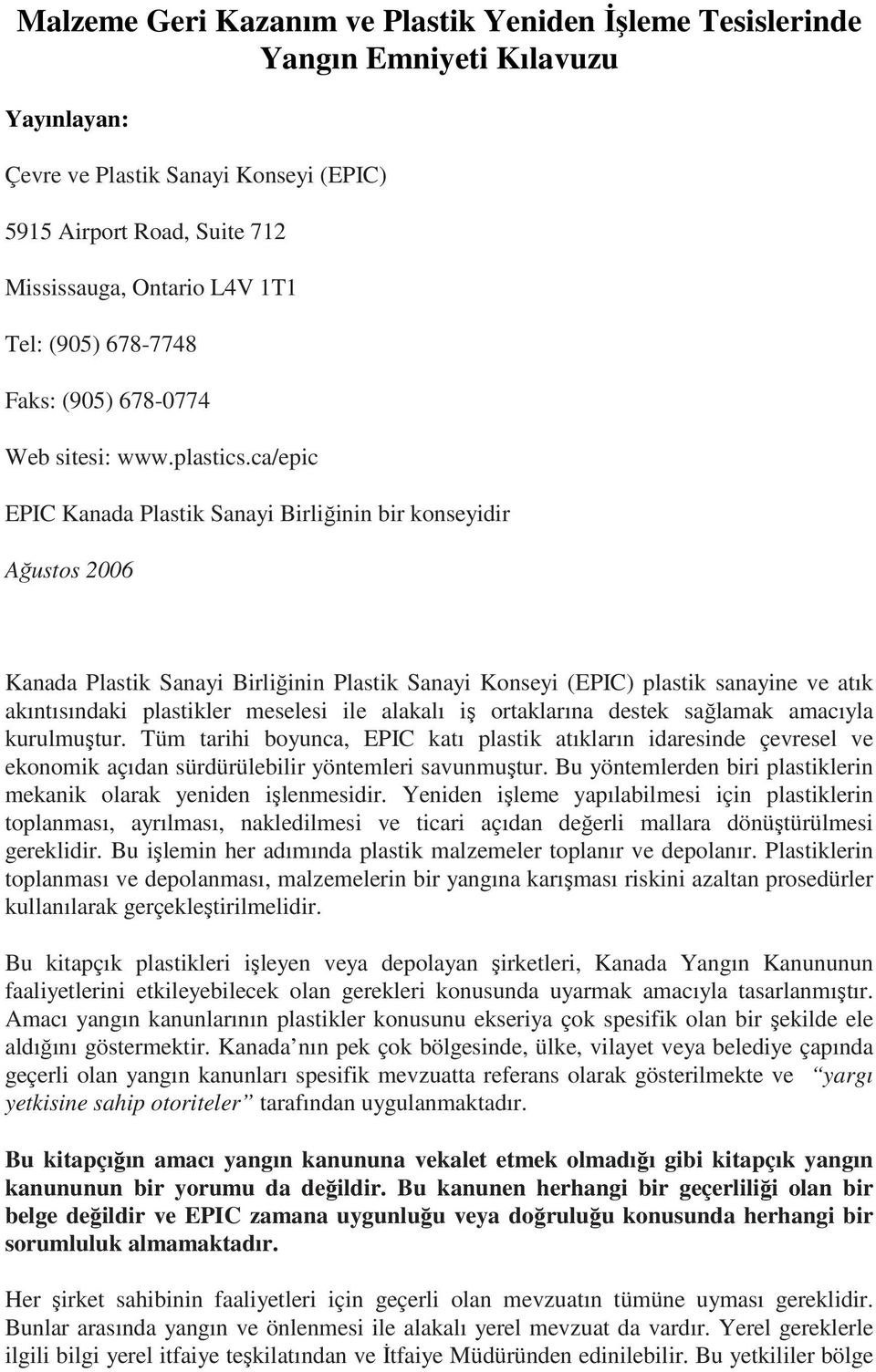 ca/epic EPIC Kanada Plastik Sanayi Birliğinin bir konseyidir Ağustos 2006 Kanada Plastik Sanayi Birliğinin Plastik Sanayi Konseyi (EPIC) plastik sanayine ve atık akıntısındaki plastikler meselesi ile