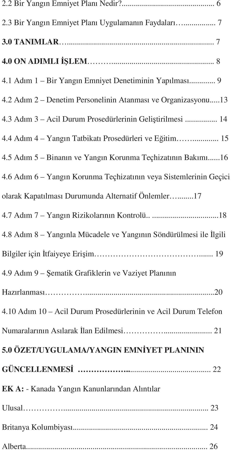 5 Adım 5 Binanın ve Yangın Korunma Teçhizatının Bakımı...16 4.6 Adım 6 Yangın Korunma Teçhizatının veya Sistemlerinin Geçici olarak Kapatılması Durumunda Alternatif Önlemler...17 4.