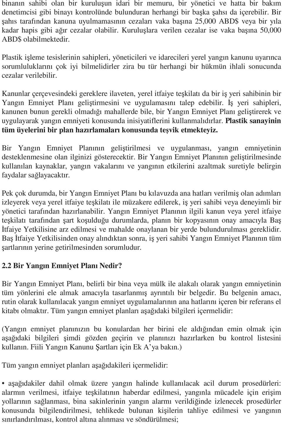 Plastik işleme tesislerinin sahipleri, yöneticileri ve idarecileri yerel yangın kanunu uyarınca sorumluluklarını çok iyi bilmelidirler zira bu tür herhangi bir hükmün ihlali sonucunda cezalar