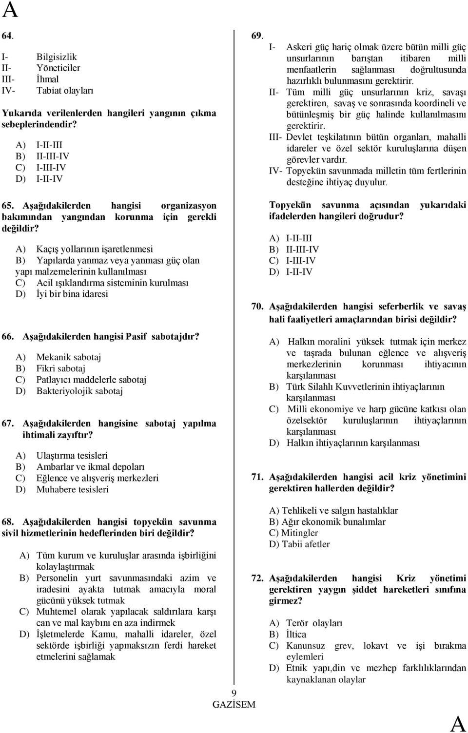 ) KaçıĢ yollarının iģaretlenmesi B) Yapılarda yanmaz veya yanması güç olan yapı malzemelerinin kullanılması C) cil ıģıklandırma sisteminin kurulması D) Ġyi bir bina idaresi 66.