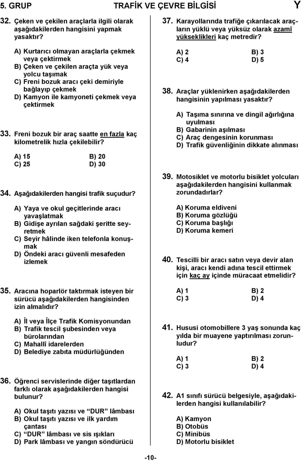 Freni bozuk bir araç saatte en fazla kaç kilometrelik hzla çekilebilir? A) 15 B) 20 C) 25 D) 30 34. A6a0dakilerden hangisi trafik suçudur?