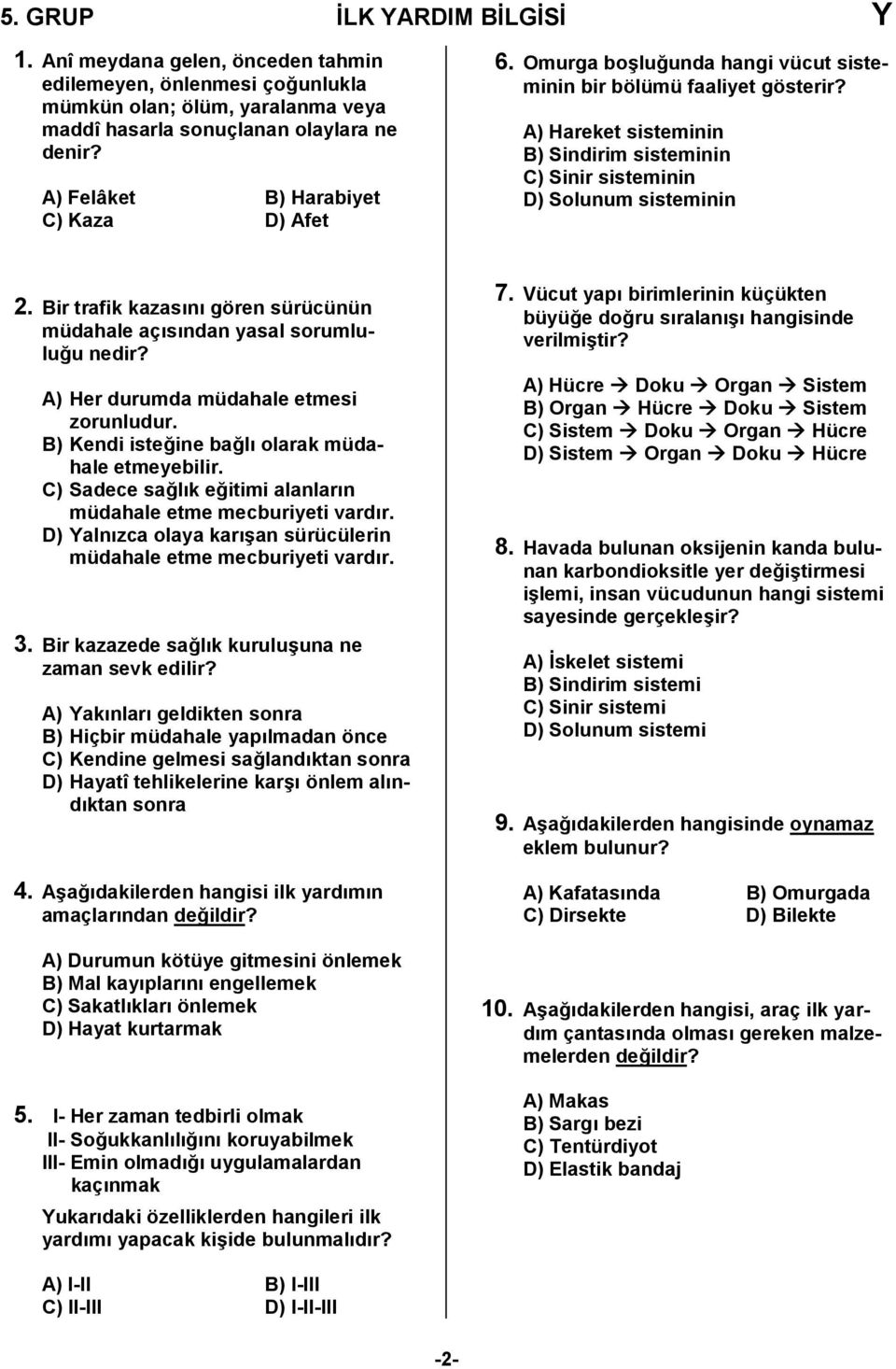 A) Hareket sisteminin B) Sindirim sisteminin C) Sinir sisteminin D) Solunum sisteminin 2. Bir trafik kazasn gören sürücünün müdahale açsndan yasal sorumlulu0u nedir?