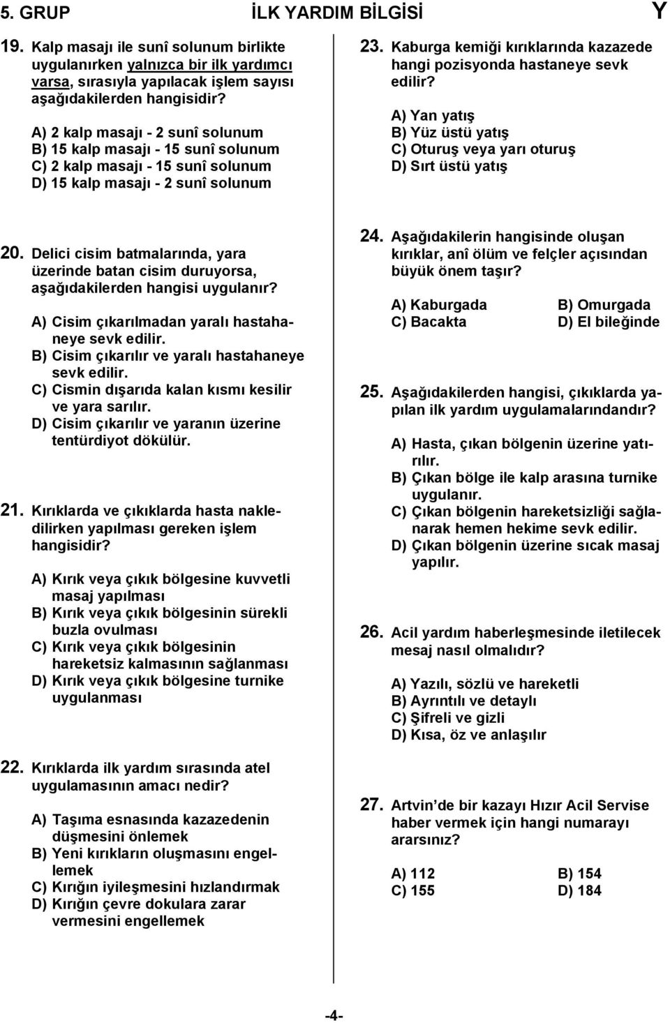 masaj - 15 sunî solunum D) 15 kalp masaj - 2 sunî solunum 23. Kaburga kemi0i krklarnda kazazede hangi pozisyonda hastaneye sevk edilir?