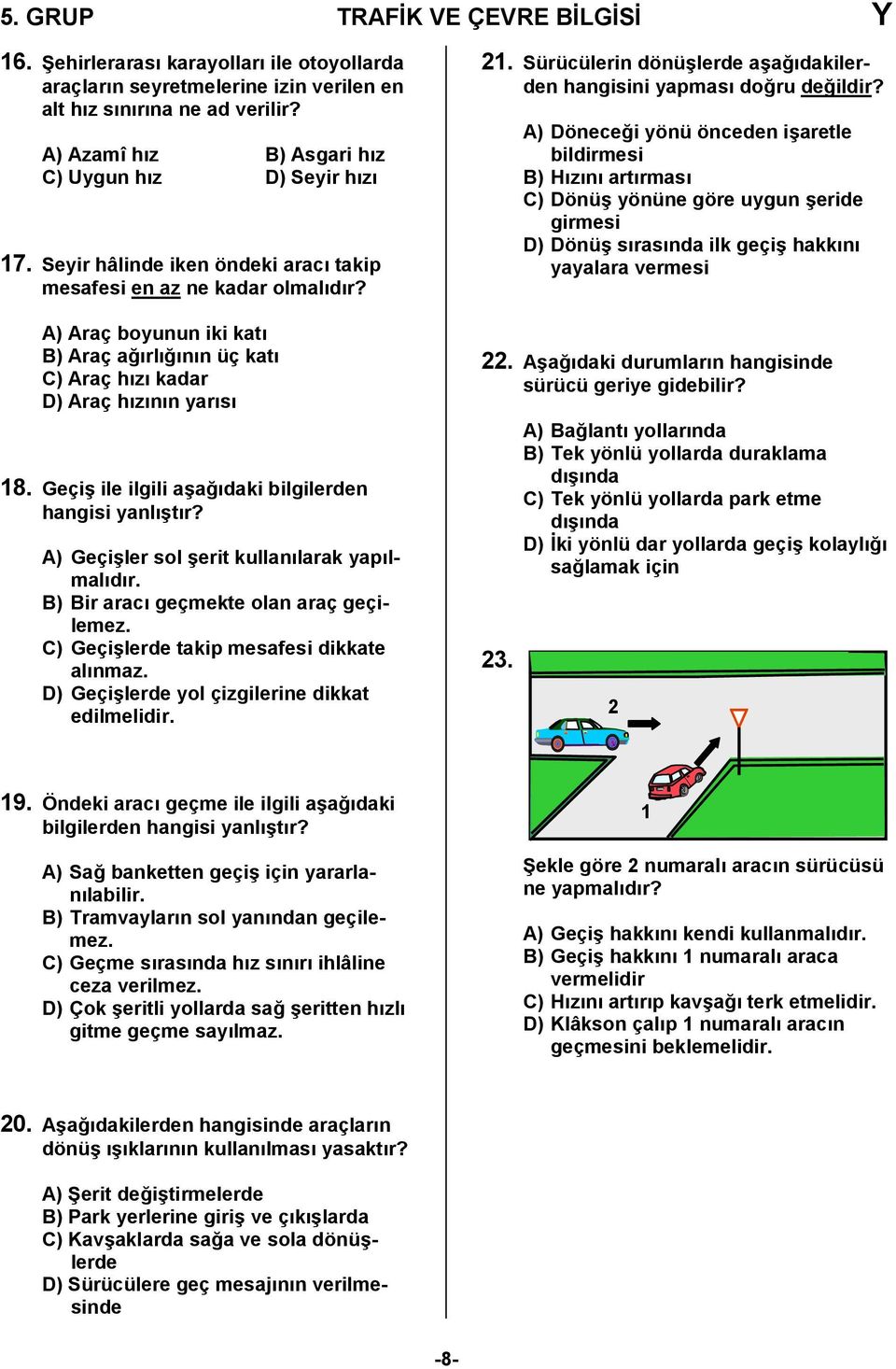 Geçi6 ile ilgili a6a0daki bilgilerden hangisi yanl6tr? A) Geçi6ler sol 6erit kullanlarak yaplmaldr. B) Bir arac geçmekte olan araç geçilemez. C) Geçi6lerde takip mesafesi dikkate alnmaz.